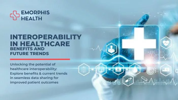 Interoperability-in-Healthcare-Top-Benefits-and-Future-Trends-Emorphis-Health
