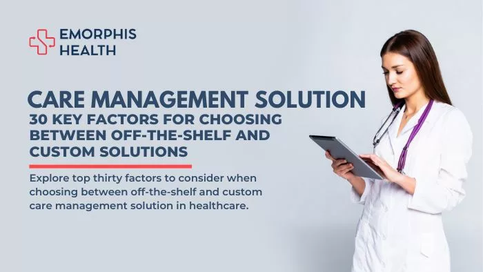 Care Management Solution – 30 Key Factors for Choosing Between Off-the-Shelf and Custom Solutions - Emorphis Health