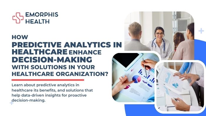 How-Predictive-Analytics-in-Healthcare-Enhance-Decision-Making-with-Solutions-in-Your-Healthcare-Organization-Emorphis-Health