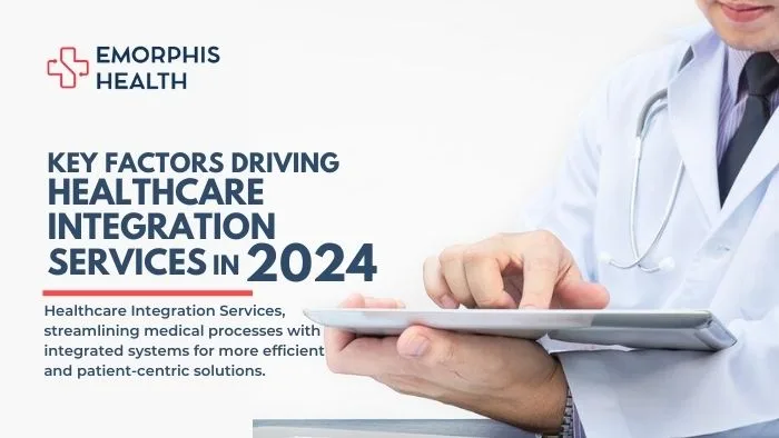 Key Factors Driving Healthcare Integration Services in 2024