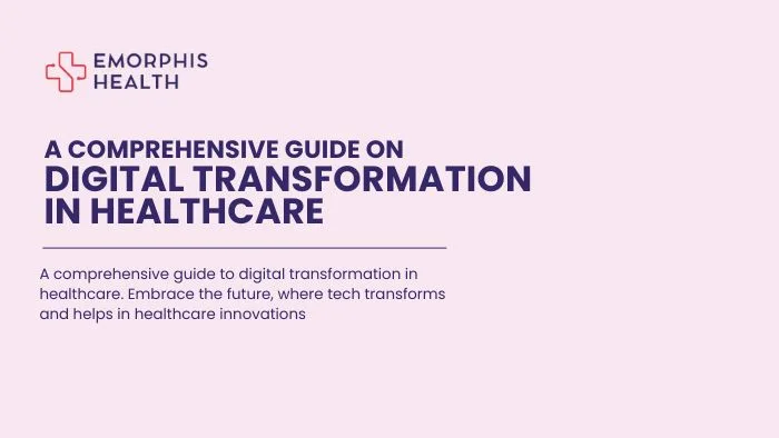 A Comprehensive Guide on Digital Transformation in Healthcare - Emorphis Health