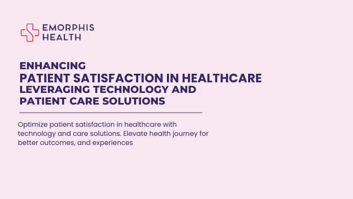 Enhancing Patient Satisfaction in Healthcare - Leveraging Technology and Patient Care Solutions - Emorphis Health