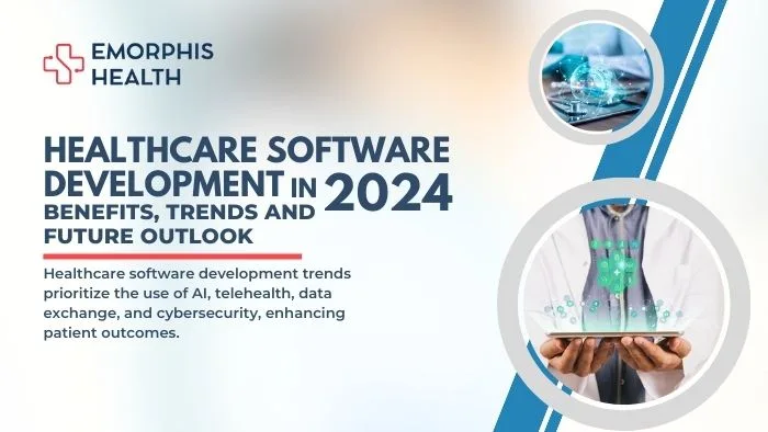 Healthcare Software Development in 2024, Benefits, Trends and Future Outlook - Emorphis health