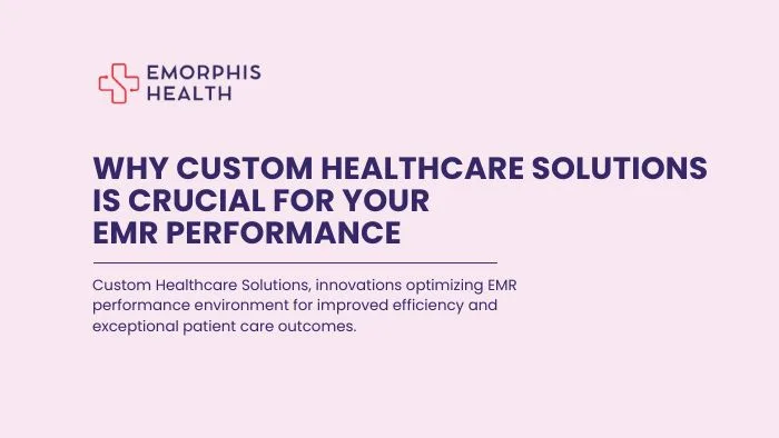 Why Custom Healthcare Solutions is Crucial for Your EMR Performance