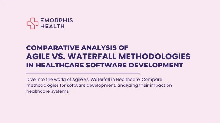 Comparative Analysis of Agile vs. Waterfall Methodologies in Healthcare Software Development - Emorphis Health