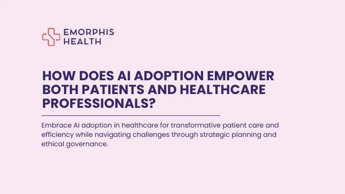 How-Does-AI-Adoption-Empower-Both-Patients-and-Healthcare-Professionals-Emorphis