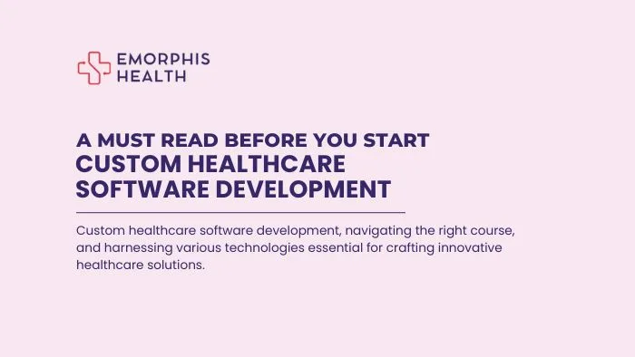 A Must Read Before You Start Custom Healthcare Software Development - Emorphis Health