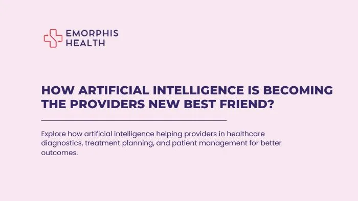 How Artificial Intelligence is Becoming the Providers New Best Friend - Emorphis Health