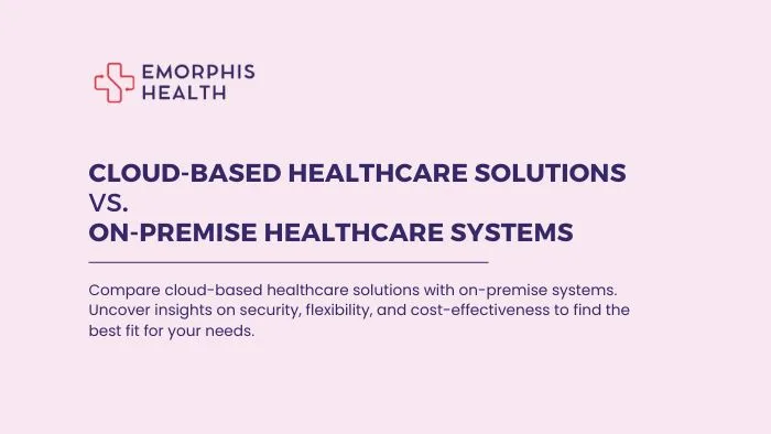 Cloud-Based Healthcare Solutions vs. On-Premise Healthcare Systems, Cloud-Based Healthcare Solutions, On-Premise Healthcare Systems,