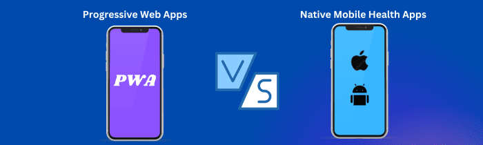 Progressive Web Apps (PWAs) vs. Native Mobile Health Apps, Progressive Web Apps, PWAs, Native Mobile Apps, Health Apps, healthcare application, mhealth apps, application development, app development 