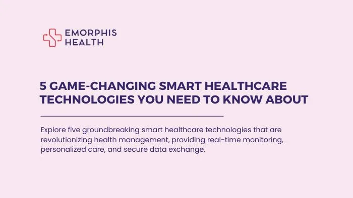 5 Game-Changing Smart Healthcare Technologies You Need to Know About 