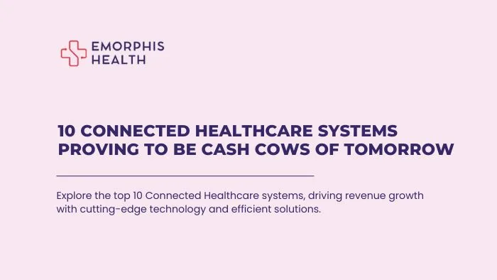 10 Connected Healthcare Systems Proving to be Cash Cows of Tomorrow