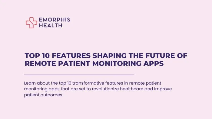 Top 10 Features Shaping the Future of Remote Patient Monitoring Apps