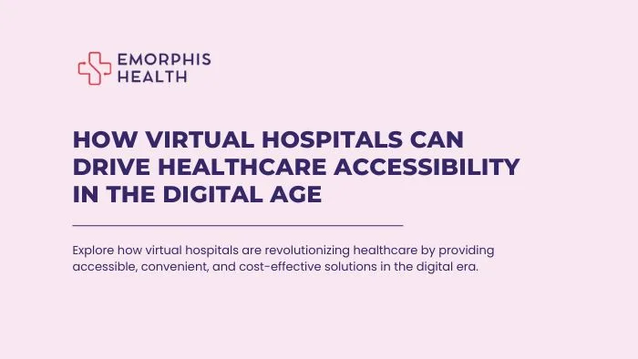 How Virtual Hospitals Can Drive Healthcare Accessibility in the Digital Age