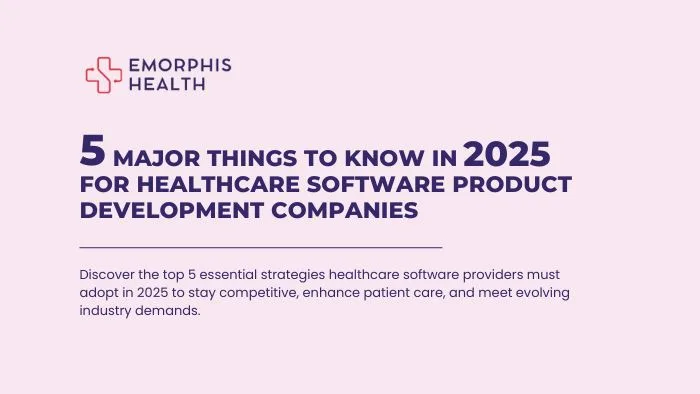 5 Major Things to Know in 2025 for Healthcare Software Product Development Companies, healthcare software providers, healthcare software product development, healthcare software development,