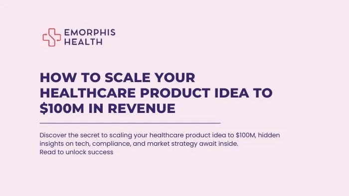 How to Scale Your Healthcare Product Idea to $100M in Revenue